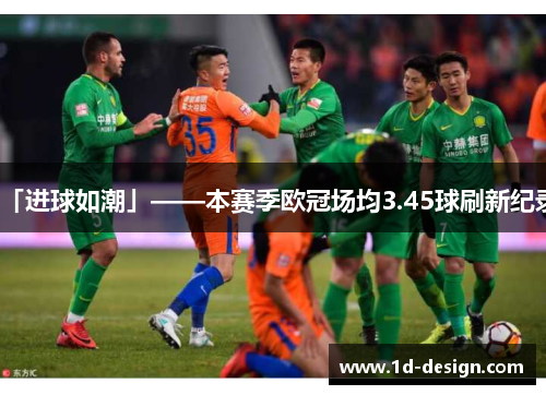 「进球如潮」——本赛季欧冠场均3.45球刷新纪录